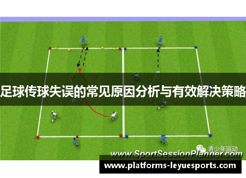 足球传球失误的常见原因分析与有效解决策略 足球传球失误的常见原因分析与有效解决策略