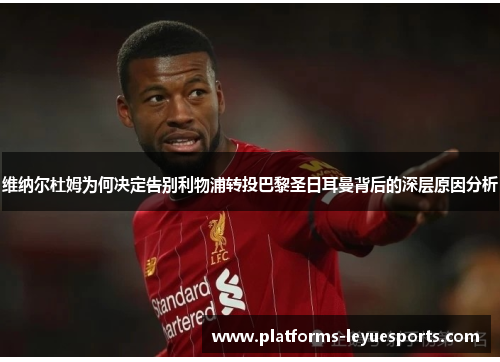 维纳尔杜姆为何决定告别利物浦转投巴黎圣日耳曼背后的深层原因分析