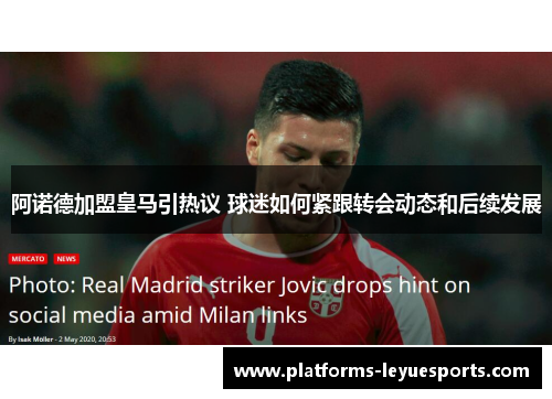 阿诺德加盟皇马引热议 球迷如何紧跟转会动态和后续发展 阿诺德加盟皇马引热议 球迷如何紧跟转会动态和后续发展