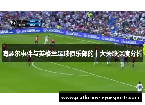 海瑟尔事件与英格兰足球俱乐部的十大关联深度分析 海瑟尔事件与英格兰足球俱乐部的十大关联深度分析