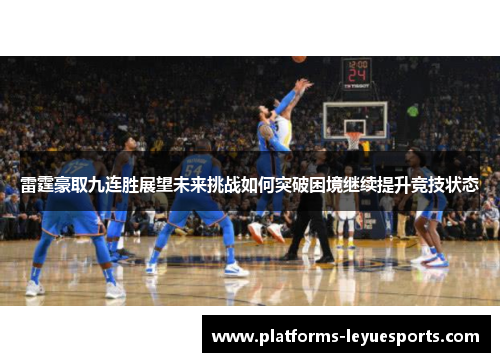 雷霆豪取九连胜展望未来挑战如何突破困境继续提升竞技状态