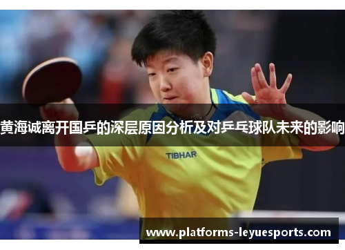 黄海诚离开国乒的深层原因分析及对乒乓球队未来的影响