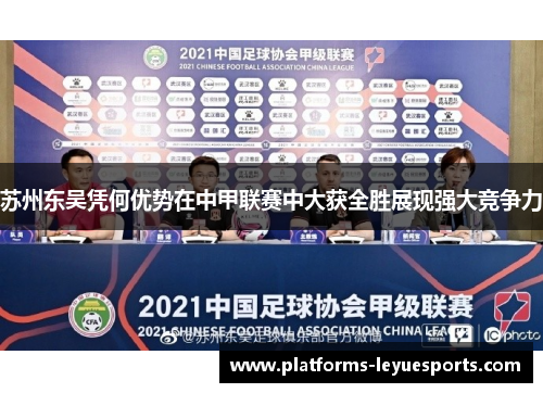 苏州东吴凭何优势在中甲联赛中大获全胜展现强大竞争力