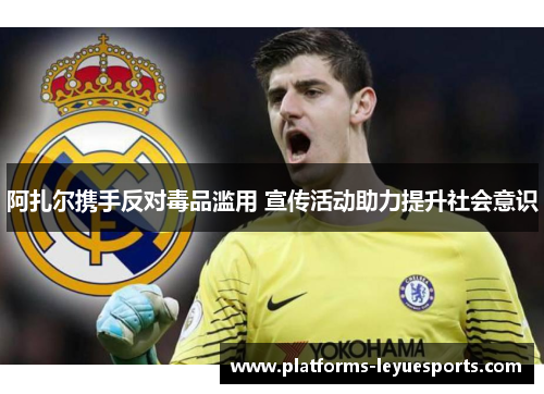 阿扎尔携手反对毒品滥用 宣传活动助力提升社会意识