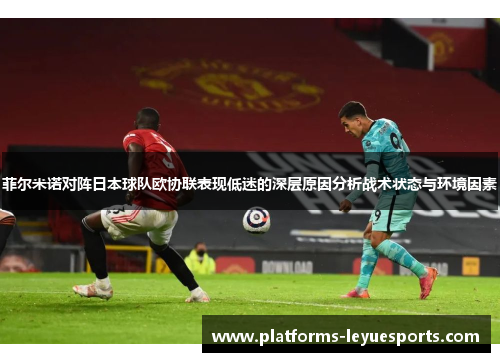 菲尔米诺对阵日本球队欧协联表现低迷的深层原因分析战术状态与环境因素