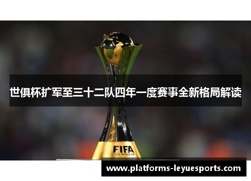 世俱杯扩军至三十二队四年一度赛事全新格局解读