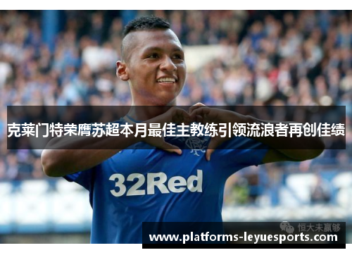 克莱门特荣膺苏超本月最佳主教练引领流浪者再创佳绩