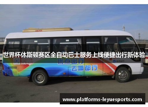 世界杯休斯顿赛区全自动巴士服务上线便捷出行新体验